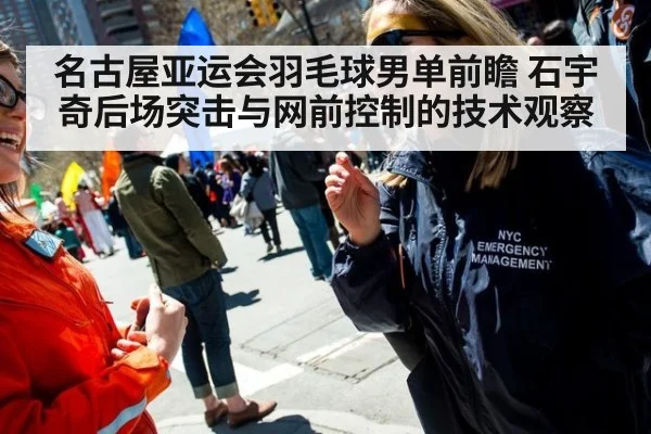 名古屋亚运会羽毛球男单前瞻 石宇奇后场突击与网前控制的技术观察