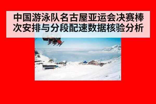 中国游泳队名古屋亚运会决赛棒次安排与分段配速数据核验分析